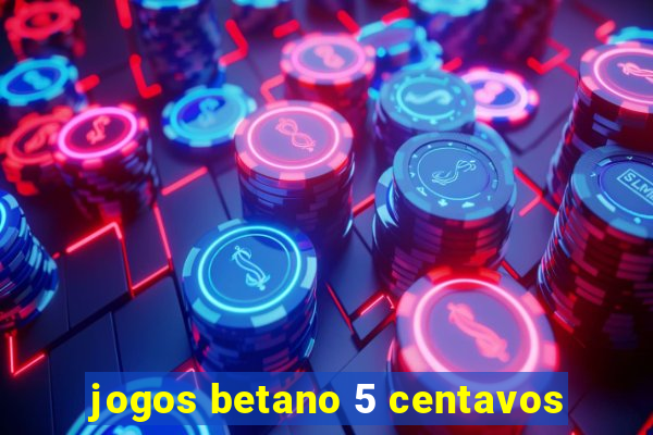 jogos betano 5 centavos